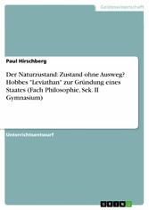 Der Naturzustand: Zustand ohne Ausweg? Hobbes 'Leviathan' zur Gründung eines Staates (Fach Philosophie, Sek. II Gymnasium)