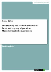 Die Stellung der Frau im Islam unter Berücksichtigung allgemeiner Menschenrechtskonventionen