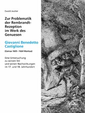 Zur Problematik der Rembrandt-Rezeption im Werk des Genuesen Giovanni Benedetto Castiglione (Genua 1609 - 1664 Mantua)