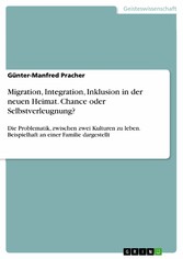 Migration, Integration, Inklusion in der neuen Heimat. Chance oder Selbstverleugnung?