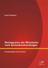 Reintegration der Mitarbeiter nach Auslandsentsendungen: Parallelmodell für die Praxis