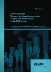 Entwicklung der Krankenhausabrechnungsprüfung anhand von Routinedaten im G-DRG-System: Eine Analyse aus gesundheitsökonomischer Sicht