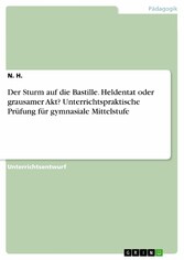 Der Sturm auf die Bastille. Heldentat oder grausamer Akt? Unterrichtspraktische Prüfung für gymnasiale Mittelstufe