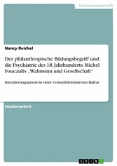 Der philanthropische Bildungsbegriff und die Psychiatrie des 18. Jahrhunderts. Michel Foucaults 'Wahnsinn und Gesellschaft'