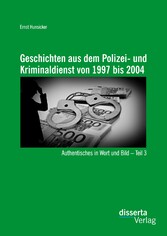 Geschichten aus dem Polizei- und Kriminaldienst von 1997 bis 2004: Authentisches in Wort und Bild - Teil 3