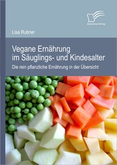 Vegane Ernährung im Säuglings- und Kindesalter: Die rein pflanzliche Ernährung in der Übersicht