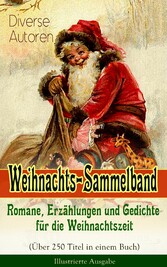 Weihnachts-Sammelband: Romane, Erzählungen und Gedichte für die Weihnachtszeit (Über 250 Titel in einem Buch) - Illustrierte Ausgabe