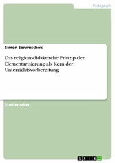 Das religionsdidaktische Prinzip der Elementarisierung als Kern der Unterrichtsvorbereitung