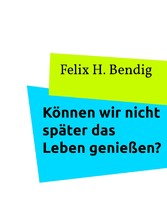 Können wir nicht später das Leben genießen?