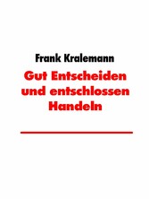 Gut Entscheiden und entschlossen Handeln