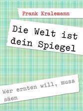 Die Welt ist dein Spiegel