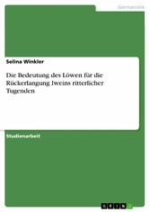 Die Bedeutung des Löwen für die Rückerlangung Iweins ritterlicher Tugenden