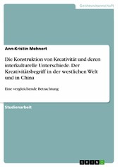 Die Konstruktion von Kreativität und deren interkulturelle Unterschiede. Der Kreativitätsbegriff in der westlichen Welt und in China