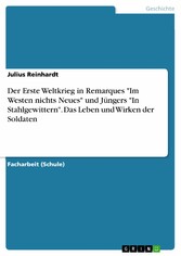 Der Erste Weltkrieg in Remarques 'Im Westen nichts Neues' und Jüngers 'In Stahlgewittern'. Das Leben und Wirken der Soldaten