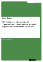 'Der Hofmeister oder Vorteile der Privaterziehung' von Jakob Lenz. Komödie, Tragödie oder bürgerliches Trauerspiel?