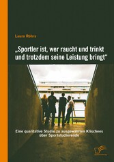 'Sportler ist, wer raucht und trinkt und trotzdem seine Leistung bringt': Eine qualitative Studie zu ausgewählten Klischees über Sportstudierende