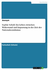 Sophie Scholl. Ein Leben zwischen Widerstand und Anpassung in der Zeit des Nationalsozialismus