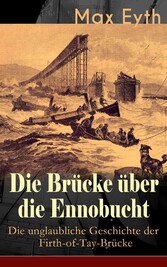 Die Brücke über die Ennobucht: Die unglaubliche Geschichte der Firth-of-Tay-Brücke