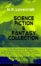 SCIENCE FICTION & FANTASY COLLECTION: At the Mountains of Madness, The Shadow Out of Time, Beyond the Wall of Sleep, The Silver Key, The Colour Out of Space, The Quest of Iranon...