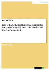 Eine kritische Betrachtung von Social Media Recruiting. Möglichkeiten und Grenzen aus Unternehmenssicht