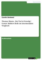 Thomas Manns 'Der Tod in Venedig'. Gustav Mahlers Rolle im intermedialen Vergleich