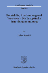 Rechtshilfe, Anerkennung und Vertrauen - Die Europäische Ermittlungsanordnung.