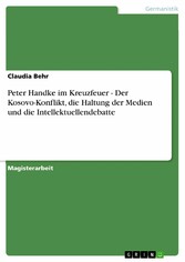 Peter Handke im Kreuzfeuer - Der Kosovo-Konflikt, die Haltung der Medien und die Intellektuellendebatte