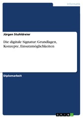 Die digitale Signatur: Grundlagen, Konzepte, Einsatzmöglichkeiten