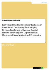 Early Stage Investments in New Technology Based Firms - Analyzing the Changing German Landscape of Venture Capital Finance in the Light of Capital Market Theory and New Institutional Economics