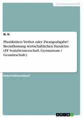 Plastiktüten: Verbot oder Zwangsabgabe? Beeinflussung wirtschaftlichen Handelns (EF Sozialwissenschaft, Gymnasium / Gesamtschule)