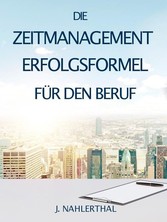 Die Zeitmanagement Erfolgsformel für den Beruf