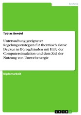 Untersuchung geeigneter Regelungsstrategien für thermisch aktive Decken in Bürogebäuden mit Hilfe der Computersimulation und dem Ziel der Nutzung von Umweltenergie