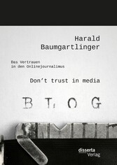 Don't trust in media: Das Vertrauen in den Onlinejournalimus