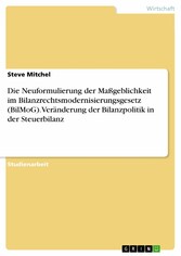 Die Neuformulierung der Maßgeblichkeit im Bilanzrechtsmodernisierungsgesetz (BilMoG). Veränderung der Bilanzpolitik in der Steuerbilanz