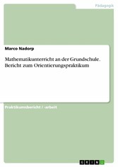 Mathematikunterricht an der Grundschule. Bericht zum Orientierungspraktikum