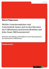 Welche Gemeinsamkeiten und Unterschiede lassen sich in den Theorien des Utilitarismus nach Jeremy Bentham und John Stuart Mill konstatieren?