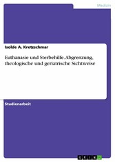 Euthanasie und Sterbehilfe. Abgrenzung, theologische und geriatrische Sichtweise