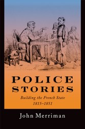 Police Stories: Building the French State, 1815-1851