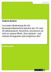 Cervantes Bedeutung für die lateinamerikanischen Autoren des 19. und 20. Jahrhunderts. Inwiefern orientieren sie sich an seinem Werk 'Don Quijote' und seinem Protagonist und rezipieren ihn?