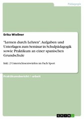 'Lernen durch Lehren'. Aufgaben und Unterlagen zum Seminar in Schulpädagogik sowie Praktikum an einer spanischen Grundschule