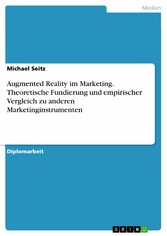 Augmented Reality im Marketing. Theoretische Fundierung und empirischer Vergleich zu anderen Marketinginstrumenten