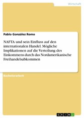 NAFTA und sein Einfluss auf den internationalen Handel. Mögliche Implikationen auf die Verteilung des Einkommens durch das Nordamerikanische Freihandelsabkommen