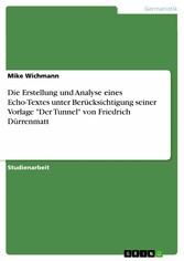 Die Erstellung und Analyse eines Echo-Textes unter Berücksichtigung seiner Vorlage 'Der Tunnel' von Friedrich Dürrenmatt