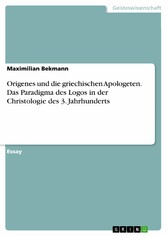 Origenes und die griechischen Apologeten. Das Paradigma des Logos in der Christologie des 3. Jahrhunderts