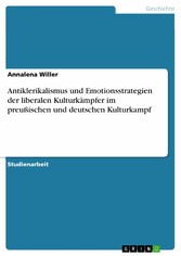 Antiklerikalismus und Emotionsstrategien der liberalen Kulturkämpfer im preußischen und deutschen Kulturkampf