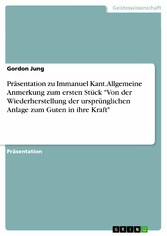 Präsentation zu Immanuel Kant. Allgemeine Anmerkung zum ersten Stück 'Von der Wiederherstellung der ursprünglichen Anlage zum Guten in ihre Kraft'