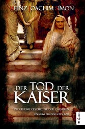 Der Tod der Kaiser. Die geheime Geschichte der Caesaren