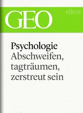 Phychologie: Abschweifen, tagträumen, zerstreut sein (GEO eBook Single)