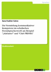 Die Vermittlung kommunikativer Kompetenz im schulischen Fremdspracherwerb am Beispiel '¡Adelante!' und 'Club PRISMA'