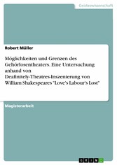 Möglichkeiten und Grenzen des Gehörlosentheaters. Eine Untersuchung anhand von Deafinitely-Theatres-Inszenierung von William Shakespeares 'Love's Labour's Lost'